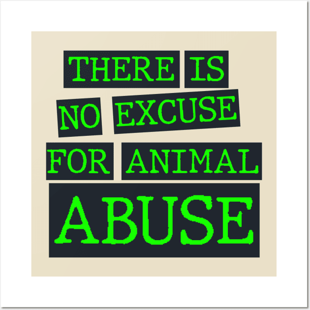 there is no excuse for animal abuse Wall Art by psninetynine